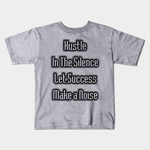 Hustle in the Silence Kids T-Shirt by Tees Tree
